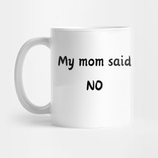 My mom said No Mug